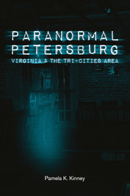 Paranormal Petersburg, Virginia, and the Tri-Cities Area by Pamela K. Kinney, 9780764349423