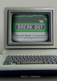 Break Out (How the Apple II Launched the PC Gaming Revolution) by David L. Craddock, 9780764353222