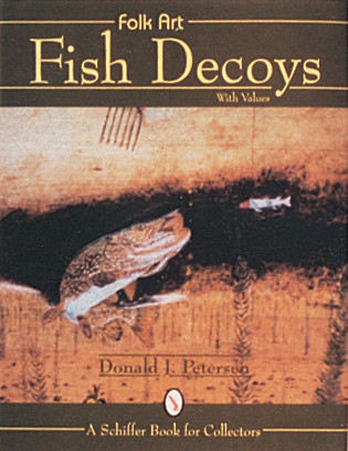 Folk Art Fish Decoys by Donald J. Petersen, 9780764300530