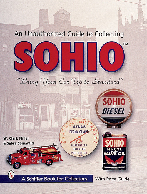 The Unauthorized Guide to Collecting Sohio ("Bring Your Car Up to Standard") by W. Clark Miller, 9780764311031