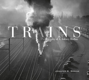 Trains (Photography of A. Aubrey Bodine) by Jennifer B. Bodine, 9780764354939