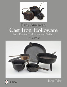 Early American Cast Iron Holloware 1645-1900 (Pots, Kettles, Teakettles, and Skillets) by John Tyler, 9780764345364