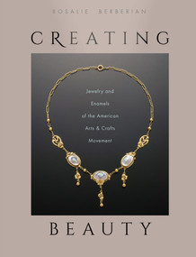 Creating Beauty (Jewelry and Enamels of the American Arts & Crafts Movement) by Rosalie Berberian, 9780764357466