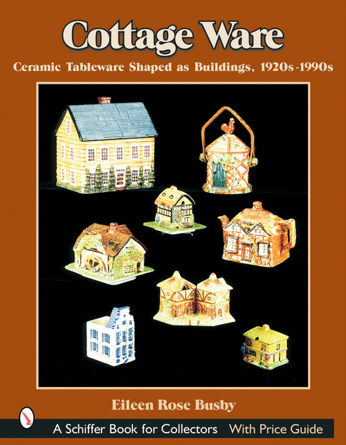 Cottage Ware (Ceramic Tableware Shaped As Buildings, 1920s-1990s) by Eileen Rose Busby, 9780764317453