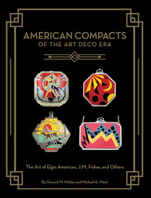 American Compacts of the Art Deco Era (The Art of Elgin American, J.M. Fisher, and Others) by Howard W. Melton, Michael A. Mont, 9780578590066