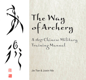The Way of Archery (A 1637 Chinese Military Training Manual) by Jie Tian, Justin Ma, 9780764347917