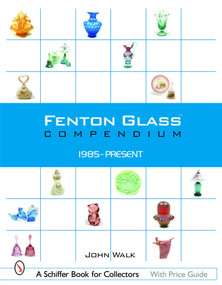 Fenton Glass Compendium (1985-Present) by John Walk, 9780764318115