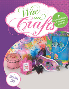 Wax on Crafts (15 Decorative Techniques for Transforming Your Crafts) by Miriam Joy, 9780764350214