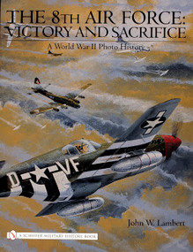 The 8th Air Force: Victory and Sacrifice (A World War II Photo History) by John W. Lambert, 9780764325342