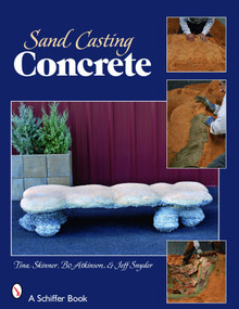 Sand Casting Concrete (Five Easy Projects) by Tina Skinner, Bo Atkinson, Jeff Snyder, 9780764328671