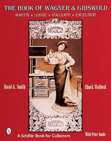 The Book of Wagner & Griswold (Martin, Lodge, Vollrath, Excelsior) by David G. Smith, 9780764311918