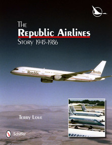 The Republic Airlines Story (An Illustrated History, 1945-1986) by Terry Love, 9780764342479