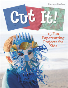 Cut It! (15 Fun Papercutting Projects for Kids) by Patricia Moffett, 9780764360664