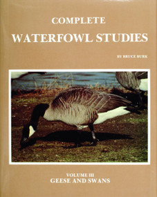 Complete Waterfowl Studies (Volume III: Geese and Swans) by Bruce Burk, 9780887400278