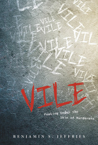 Vile: Peeking Under the Skin of Murderers (Peeking Under the Skin of Murderers) by Benjamin S. Jeffries, 9780764350900