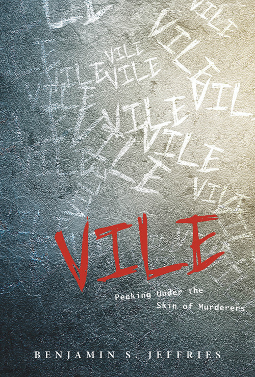 Vile: Peeking Under the Skin of Murderers (Peeking Under the Skin of Murderers) by Benjamin S. Jeffries, 9780764350900
