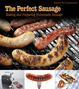 The Perfect Sausage (Making and Preparing Homemade Sausage) by Karsten “Ted” Aschenbrandt, 9780764343025