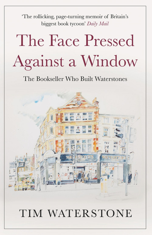 The Face Pressed Against a Window (The Bookseller Who Built Waterstones) by Tim Waterstone, 9781786496324