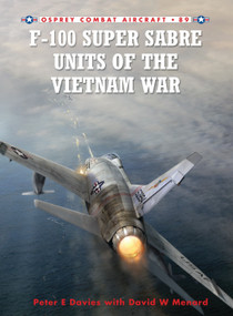F-100 Super Sabre Units of the Vietnam War by Peter E. Davies, David Menard, Rolando Ugolini, 9781849084468