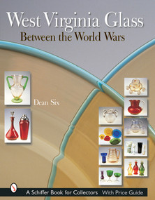 West Virginia Glass Between the World Wars by Dean Six, 9780764315466