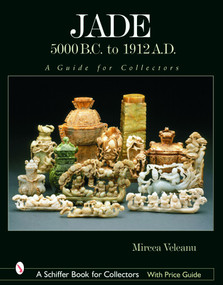 Jade: 5000 B.C. to 1912 A.D. (A Guide for Collectors) by Mircea Veleanu, 9780764319440