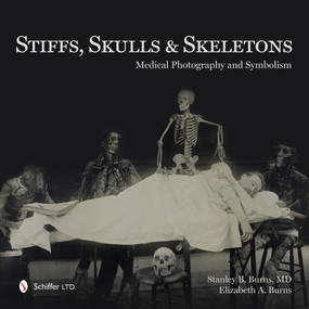 Stiffs, Skulls & Skeletons (Medical Photography and Symbolism) by Stanley B. Burns, Elizabeth A. Burns, 9780764347467