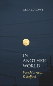 In Another World (Van Morrison & Belfast) by Gerald Dawe, 9781785373657