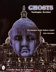Ghosts! Washington Revisited (The Ghostlore of the Nation's Capitol) by John Alexander, 9780764306532