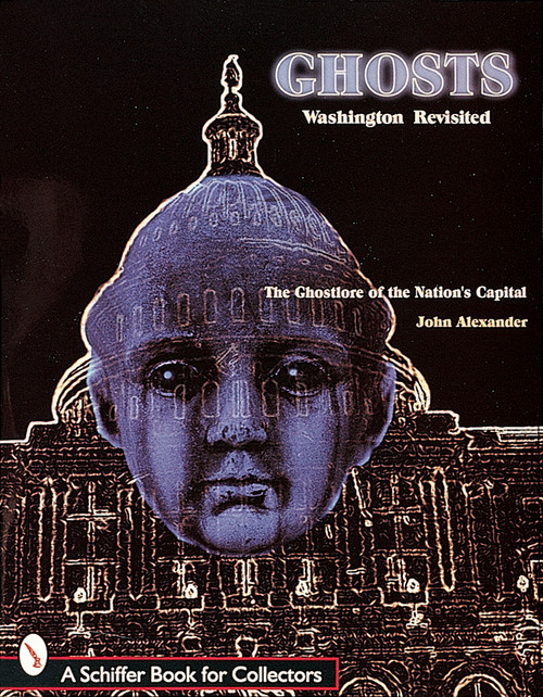 Ghosts! Washington Revisited (The Ghostlore of the Nation's Capitol) by John Alexander, 9780764306532