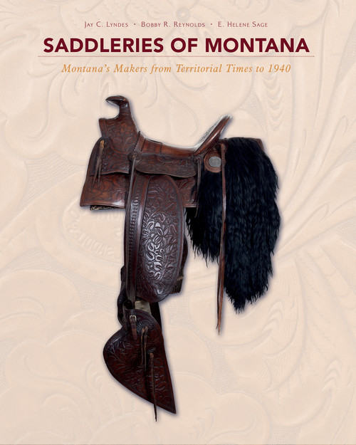 Saddleries of Montana (Montana's Makers from Territorial Times to 1940) by E. Helene Sage, Jay C. Lyndes, Bobby R. Reynolds, 9780764352744