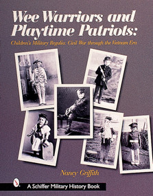 Wee Warriors and Playtime Patriots (Children's Military Regalia: Civil War Era through the Vietnam Period) by Nancy Griffith, 9780764311819