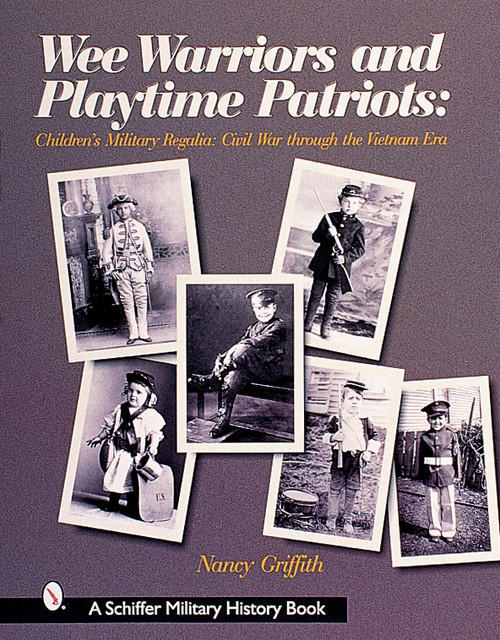 Wee Warriors and Playtime Patriots (Children's Military Regalia: Civil War Era through the Vietnam Period) by Nancy Griffith, 9780764311819