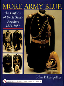 More Army Blue (The Uniform of Uncle Sam's Regulars 1874-1887) by John P. Langellier, 9780764313103