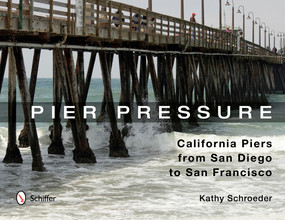 Pier Pressure: California Piers from San Diego to San Francisco (California Piers from San Diego to San Francisco) by Kathy Schroeder, 9780764343537