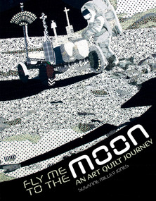 Fly Me to the Moon (An Art Quilt Journey) by Susanne Miller Jones, 9780764354007