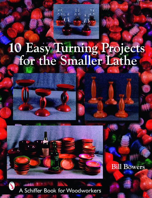 10 Easy Turning Projects for the Smaller Lathe by Bill Bowers, 9780764327278