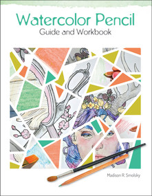 Watercolor Pencil Guide and Workbook by Madison R. Smolsky, 9780764357367
