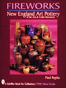 Fireworks (New England Art Pottery of the Arts and Crafts Movement) by Paul A. Royka, 9780887409882