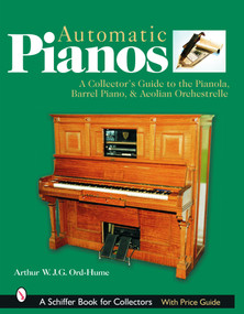 Automatic Pianos (A Collector's Guide to the Pianola, Barrel Piano, & Aeolian Orchestrelle) by Arthur W. J. G. Ord-Hume, 9780764320248