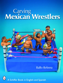Carving Mexican Wrestlers by Ballo Rebora, 9780764336041
