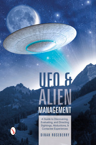 UFO and Alien Management (A Guide to Discovering, Evaluating, and Directing Sightings, Abductions, and Contactee Experiences) by Dinah Roseberry, 9780764346064