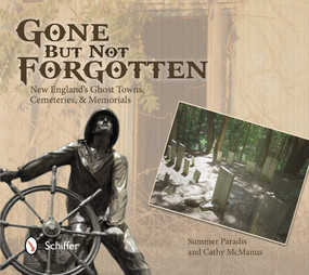 Gone But Not Forgotten (New England's Ghost Towns, Cemeteries, & Memorials) by Summer Paradis, 9780764345524