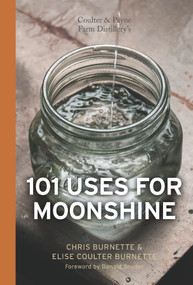 Coulter & Payne Farm Distillery's 101 Uses for Moonshine by Chris Burnette, Elise Coulter Burnette, Donald Snyder, 9780764351174
