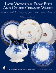 Late Victorian Flow Blue and Other Ceramic Wares (A Selected History of Potteries and Shapes) by William H. Van Buskirk, 9780764315091