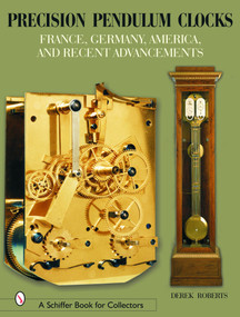 Precision Pendulum Clocks (France, Germany, America, and Recent Advancements) by Derek Roberts, 9780764320217