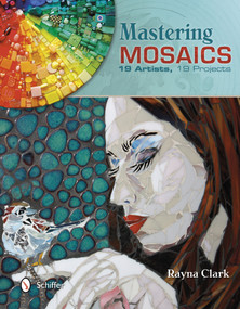 Mastering Mosaics (19 Artists, 19 Projects) by Rayna Clark, 9780764343629