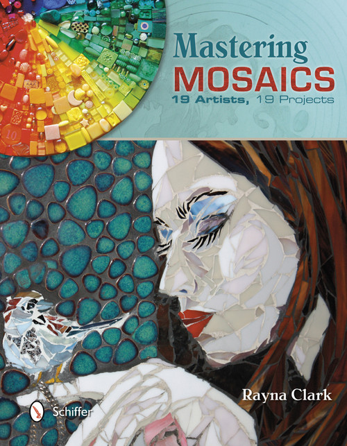 Mastering Mosaics (19 Artists, 19 Projects) by Rayna Clark, 9780764343629