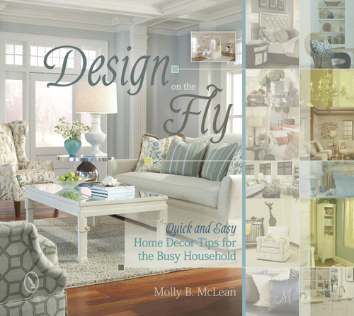 Design on the Fly (Quick and Easy Home Decor Tips for the Busy Household) by Molly B. McLean, 9780764344336