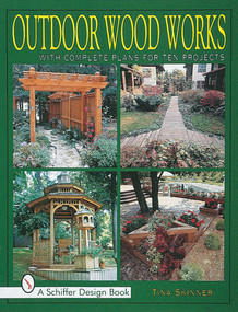 Outdoor Wood Works (With Complete Plans for Ten Projects) by Tina Skinner, 9780764304460