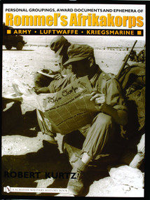 Personal Groupings, Award Documents, and Ephemera of Rommel's Afrikakorps: (Army - Luftwaffe - Kriegsmarine) by Robert Kurtz, 9780764321139